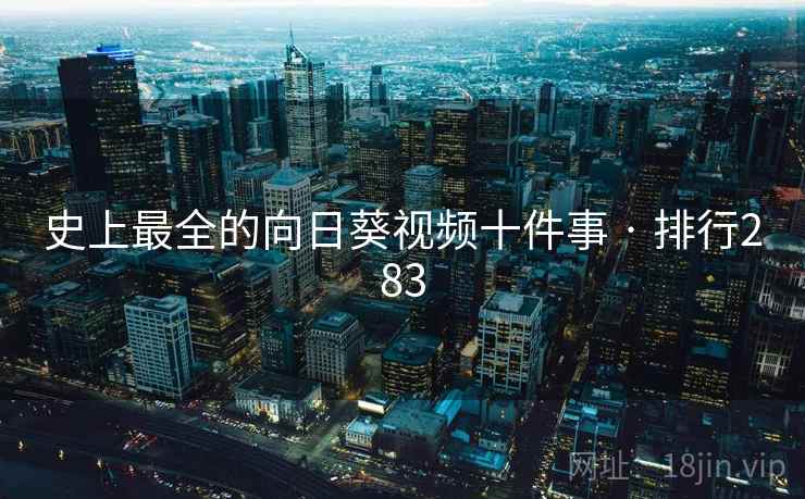 史上最全的向日葵视频十件事 · 排行283