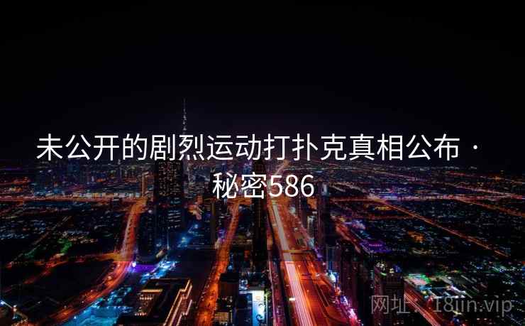 未公开的剧烈运动打扑克真相公布 · 秘密586