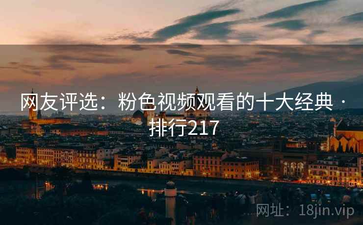 网友评选：粉色视频观看的十大经典 · 排行217