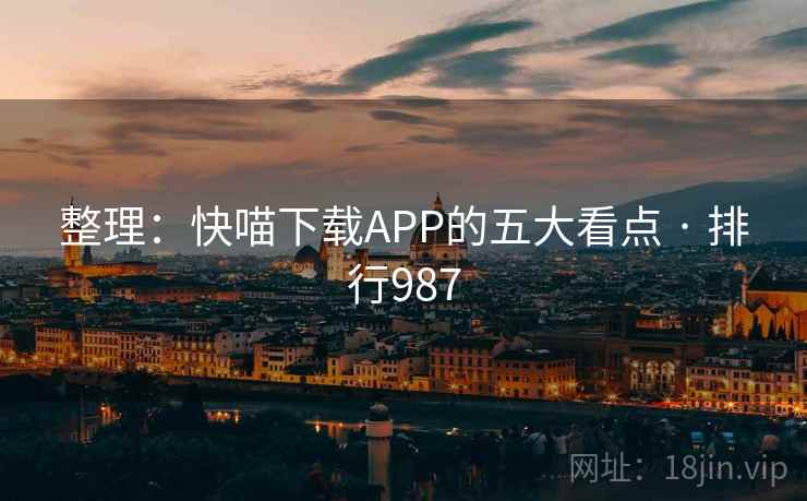 整理：快喵下载APP的五大看点 · 排行987