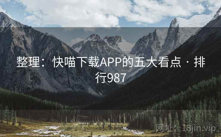 整理:快喵下载APP的五大看点 · 排行987