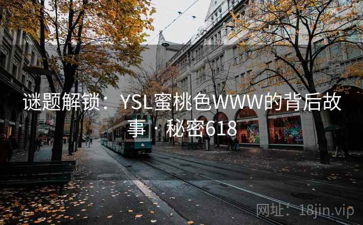 谜题解锁：YSL蜜桃色WWW的背后故事 · 秘密618