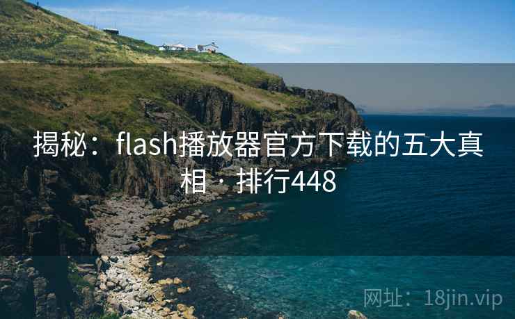 揭秘：flash播放器官方下载的五大真相 · 排行448