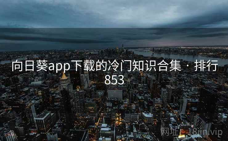 向日葵app下载的冷门知识合集 · 排行853